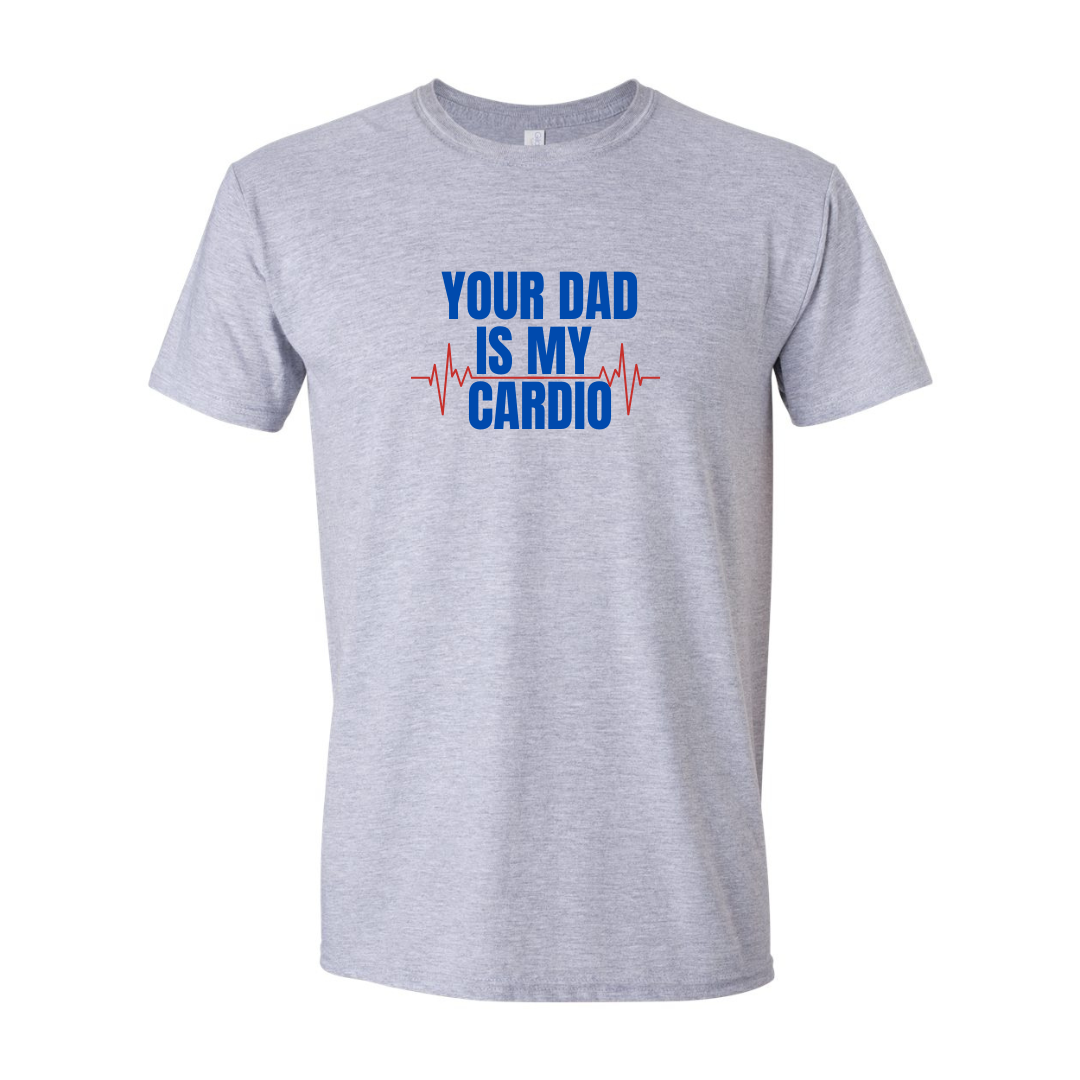 Your Dad is my Cardio T-Shirt